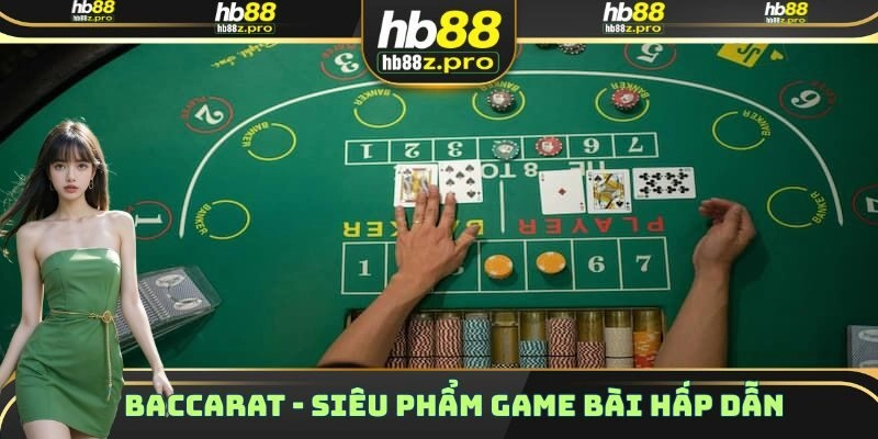 Baccarat – Siêu Phẩm Game Bài Vô Cùng Hấp Dẫn Tại HB88