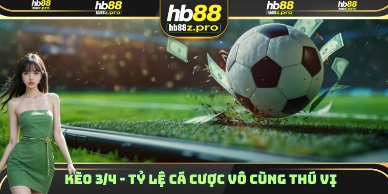 Kèo 3/4 – Tỷ Lệ Cá Cược Châu Á Vô Cùng Thú Vị Và Hấp Dẫn