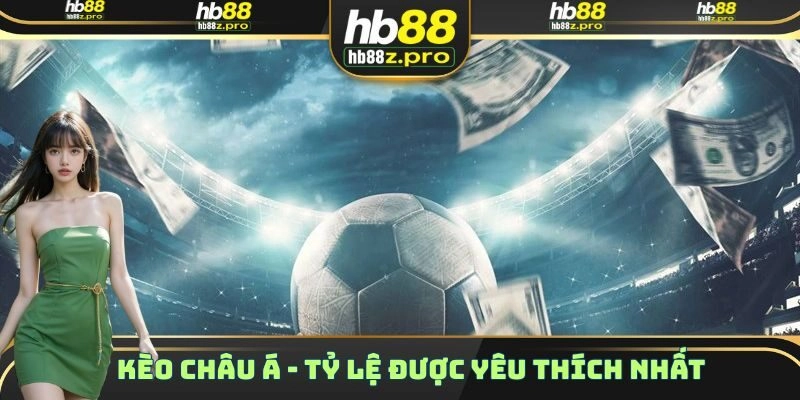 Kèo Châu Á – Tỷ Lệ Cược Được Yêu Thích Hàng Đầu Hiện Nay