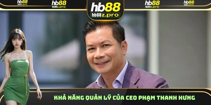 Khả năng quản lý của CEO Phạm Thanh Hưng
