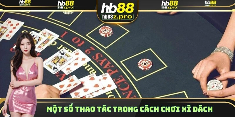 Một số thao tác trong cách chơi Xì Dách
