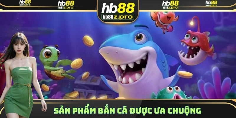 Sản phẩm Bắn Cá được ưa chuộng