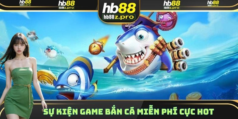 Sự kiện game Bắn Cá miễn phí cực hot