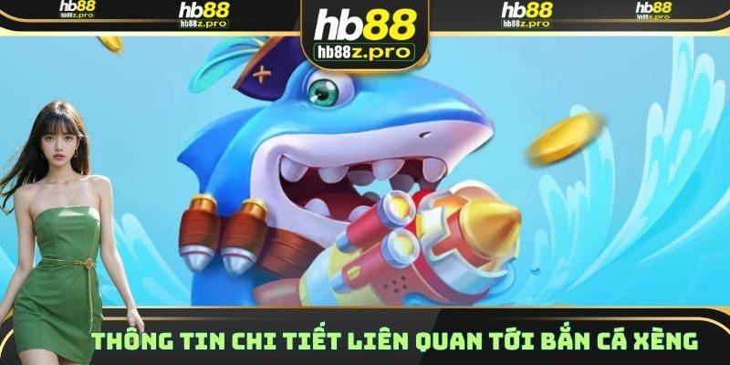 Thông tin chi tiết liên quan tới bắn cá xèng