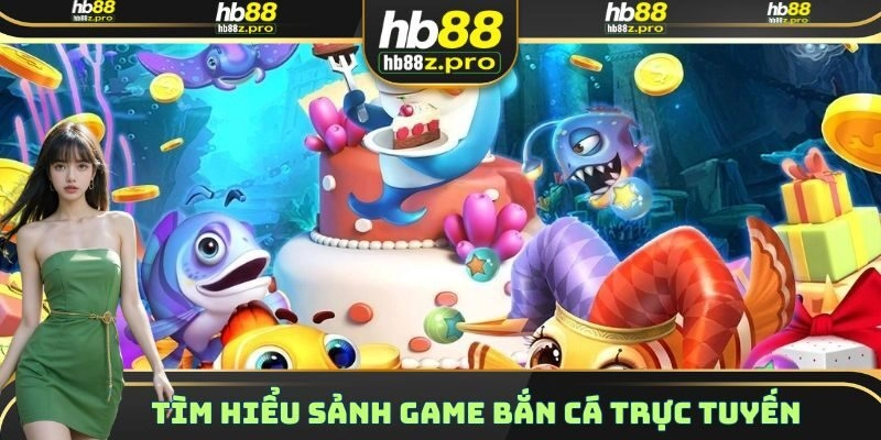Tìm hiểu sảnh game Bắn Cá trực tuyến