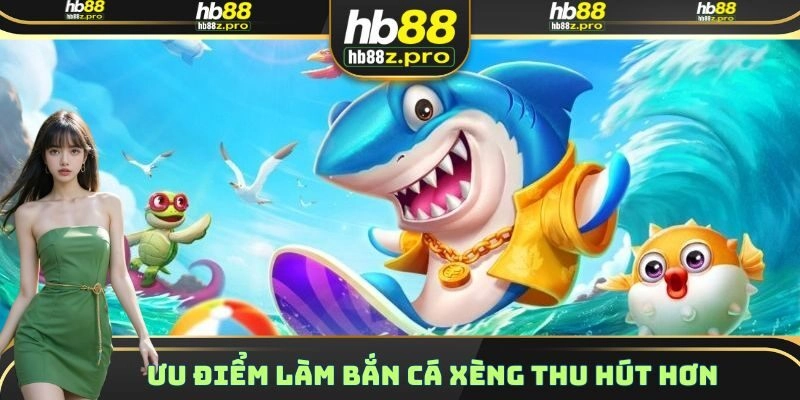 Ưu điểm làm bắn cá xèng thu hút hơn